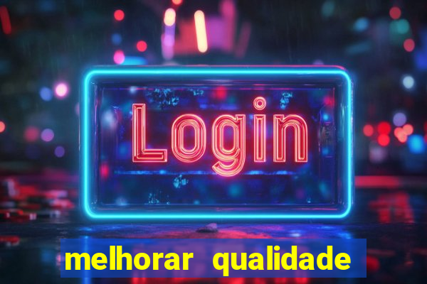 melhorar qualidade da foto